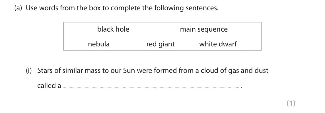 June 2022 Paper 1 Foundation, question 5(a)(i): Stars of similar mass to our Sun were formed from a cloud of gas and dust called a . (1)