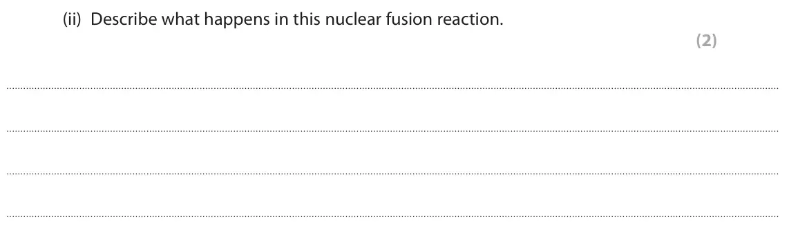 June 2022 Paper 1 Foundation, question 5(c)(ii): Describe what happens in this nuclear fusion reaction. (2)