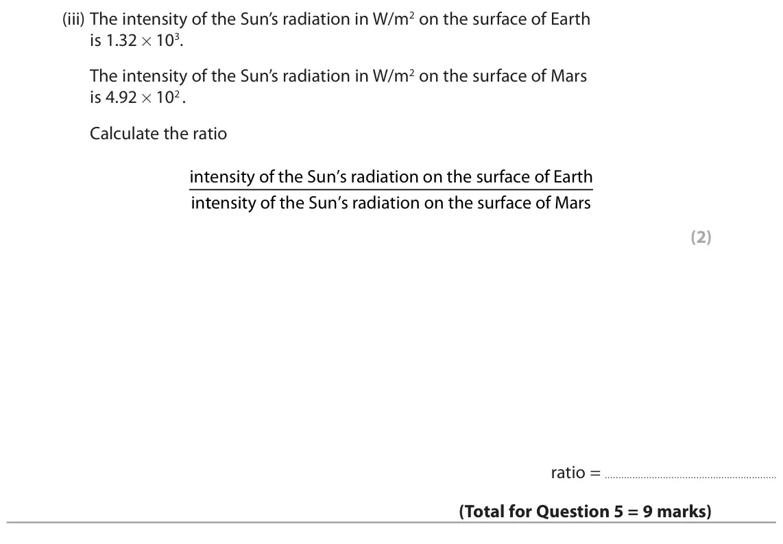 June 2022 Paper 1 Foundation, question 5(c)(iii): The intensity of the Sun’s radiation in W/m2 on the surface of Earth is 1.32 × 103. The intensity of the Sun’s radiation in W/m2 on the surface of Mars is 4.92