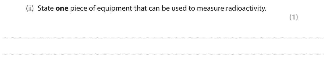 June 2022 Paper 1 Foundation, question 6(a)(ii): State one piece of equipment that can be used to measure radioactivity. (1)