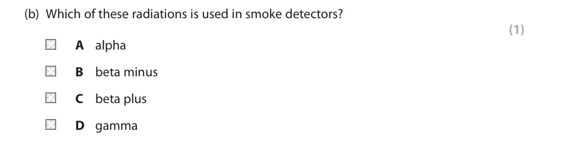 June 2023 Paper 1 Foundation, question 7(b): Which of these radiations is used in smoke detectors? (1) A alpha B beta minus C beta plus D gamma