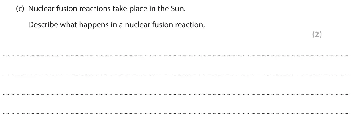 June 2024 Paper 1 Foundation, question 3(c): Nuclear fusion reactions take place in the Sun. Describe what happens in a nuclear fusion reaction. (2)