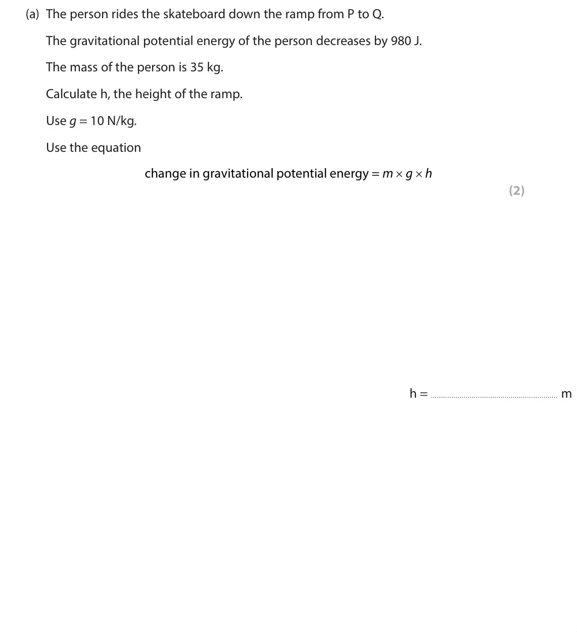 June 2024 Paper 1 Foundation, question 8(a): The person rides the skateboard down the ramp from P to Q. The gravitational potential energy of the person decreases by 980 J. The mass of the person is 35 kg.