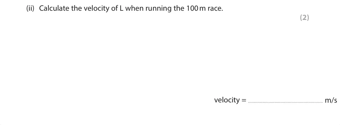 June 2024 Paper 1 Foundation, question 9(a)(ii): Calculate the velocity of L when running the 100 m race. (2)  velocity = m/s
