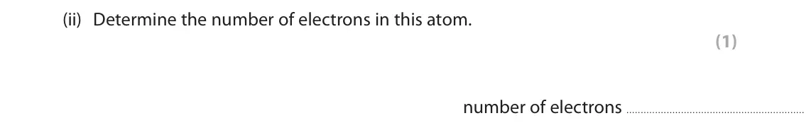 June 2025 Paper 1 Foundation, question 4(b)(ii): Determine the number of electrons in this atom. (1) number of electrons