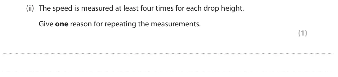June 2025 Paper 1 Foundation, question 6(a)(ii): The speed is measured at least four times for each drop height. Give one reason for repeating the measurements. (1)