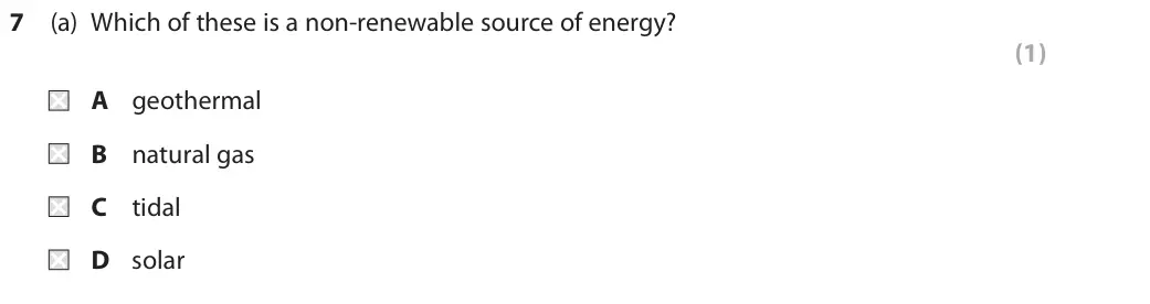 June 2018 Paper 1 Higher, question 7(a): Which of these is a non-renewable source of energy? (1) A geothermal B natural gas C tidal D solar
