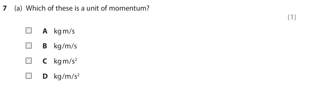 June 2022 Paper 1 Higher, question 7(a): Which of these is a unit of momentum? (1) A kg m/s B kg/m/s C kg m/s2 D kg/m/s2