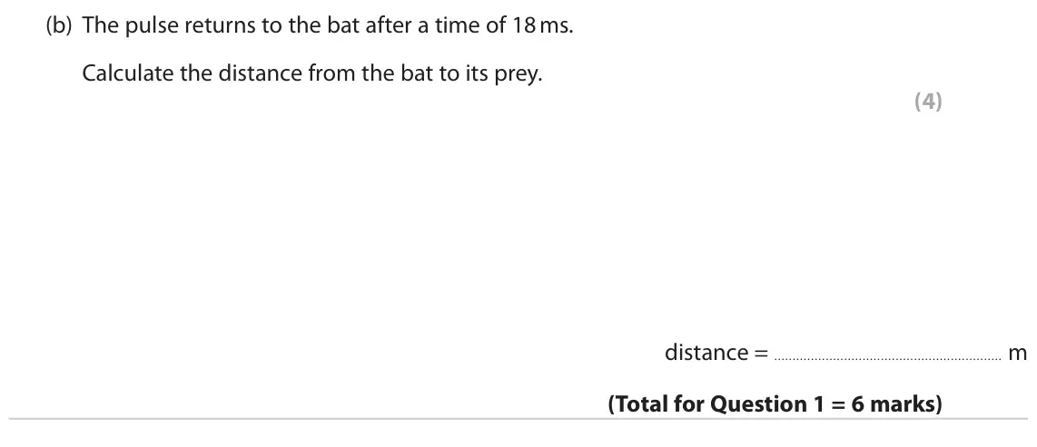 June 2023 Paper 1 Higher, question 1(b): The pulse returns to the bat after a time of 18 ms. Calculate the distance from the bat to its prey. (4) distance = m