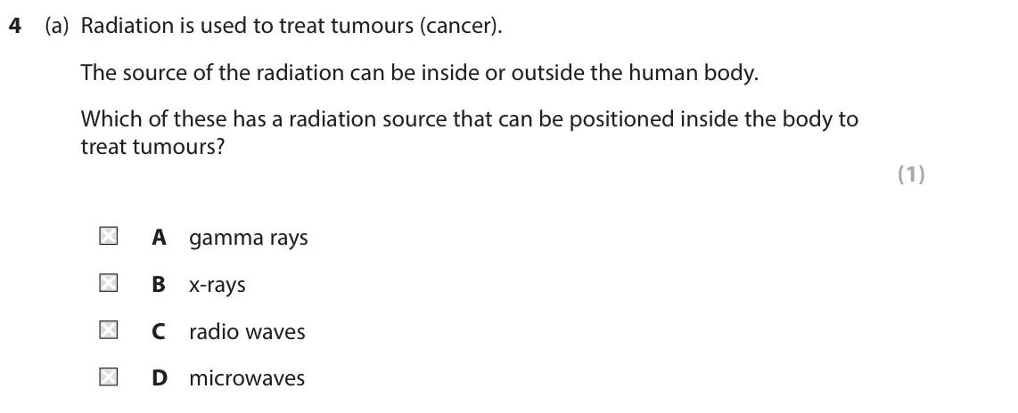 June 2024 Paper 1 Higher, question 4(a): Radiation is used to treat tumours (cancer). The source of the radiation can be inside or outside the human body. Which of these has a radiation source that can