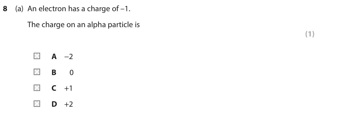 June 2024 Paper 1 Higher, question 8(a): An electron has a charge of –1. The charge on an alpha particle is (1) A −2 B 0 C +1 D +2