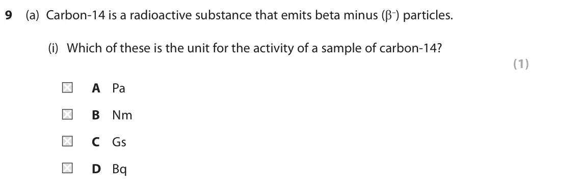 June 2025 Paper 1 Higher, question 9(a)(i): Which of these is the unit for the activity of a sample of carbon-14? (1) A Pa B Nm C Gs D Bq