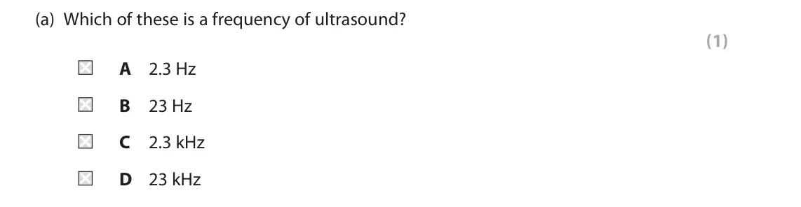 November 2021 Paper 1 Higher, question 1(a): Which of these is a frequency of ultrasound? (1) A 2.3 Hz B 23 Hz C 2.3 kHz D 23 kHz