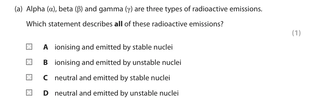 November 2021 Paper 1 Higher, question 3(a): Alpha (α), beta (β) and gamma (γ) are three types of radioactive emissions. Which statement describes all of these radioactive emissions? (1) A ionising and emi