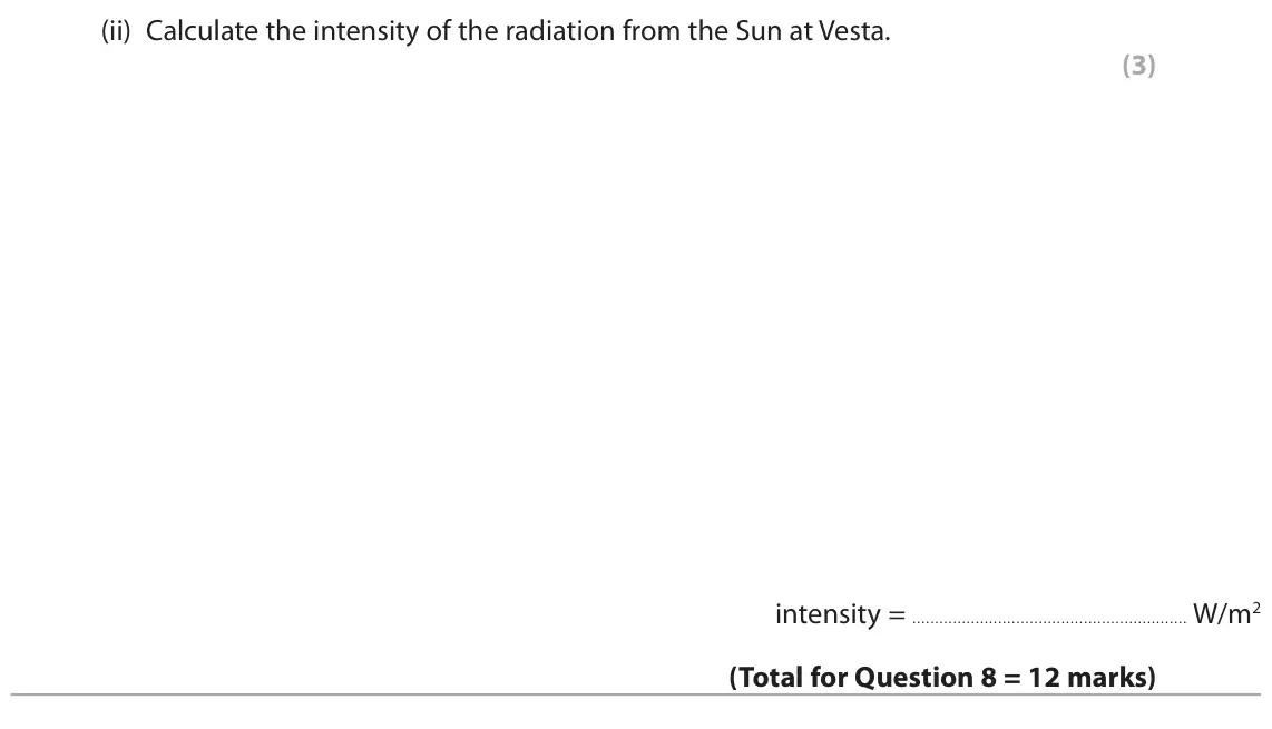 November 2021 Paper 1 Higher, question 8(e)(ii): Calculate the intensity of the radiation from the Sun at Vesta. (3) intensity = W/m2