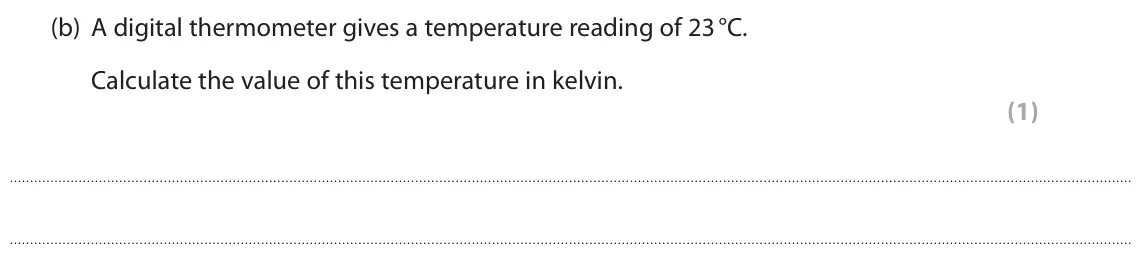 June 2019 Paper 2 Foundation, question 4(b): A digital thermometer gives a temperature reading of 23 °C. Calculate the value of this temperature in kelvin. (1)