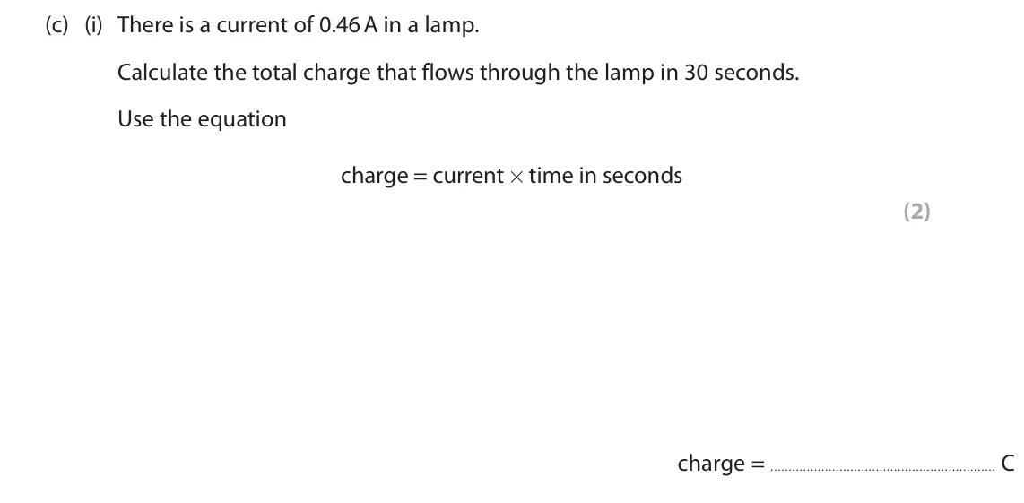 June 2023 Paper 2 Foundation, question 2(c)(i): There is a current of 0.46 A in a lamp. Calculate the total charge that flows through the lamp in 30 seconds. Use the equation charge = current × time in second