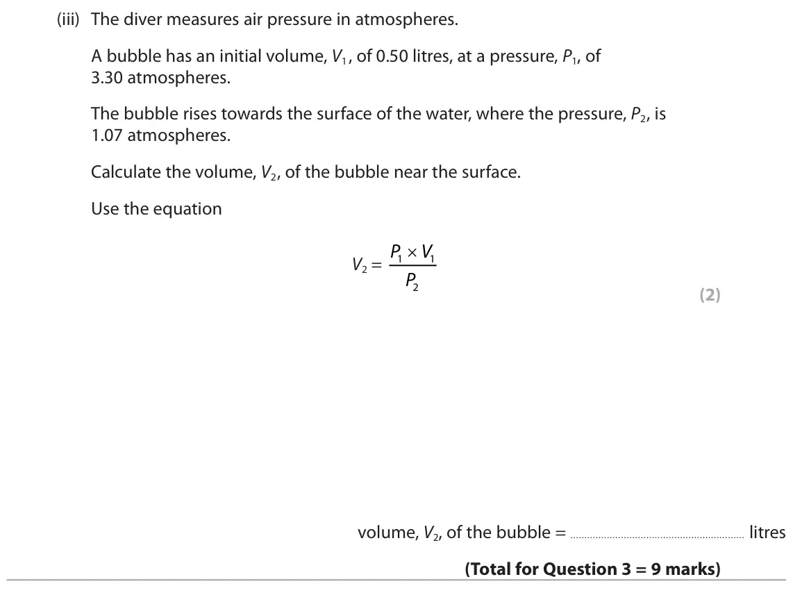 June 2023 Paper 2 Foundation, question 3(c)(iii): The diver measures air pressure in atmospheres. A bubble has an initial volume, V1, of 0.50 litres, at a pressure, P1, of 3.30 atmospheres. The bubble rises tow