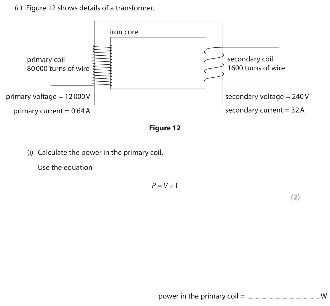 June 2023 Paper 2 Foundation, question 5(c)(i): Calculate the power in the primary coil. Use the equation P = V×I (2) power in the primary coil = W