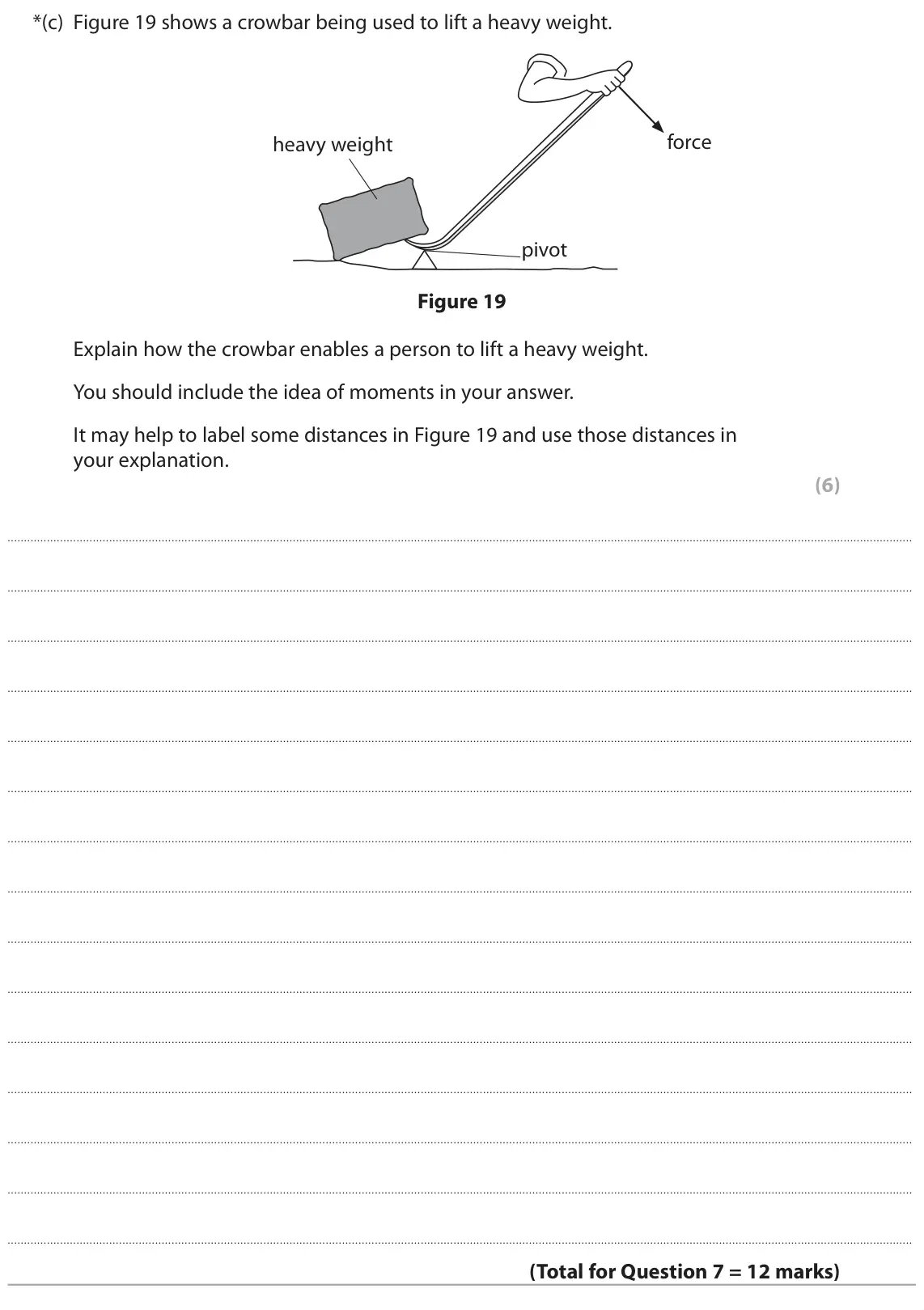 June 2023 Paper 2 Foundation, question 7(c): Figure 19 shows a crowbar being used to lift a heavy weight. force heavy weight pivot Figure 19 Explain how the crowbar enables a person to lift a heavy weight.