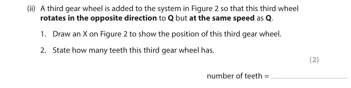June 2024 Paper 2 Foundation, question 2(a)(ii): A third gear wheel is added to the system in Figure 2 so that this third wheel rotates in the opposite direction to Q but at the same speed as Q. 1. Draw an X o