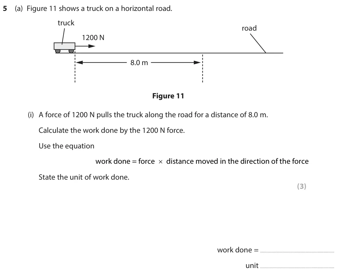 June 2024 Paper 2 Foundation, question 5(a)(i): A force of 1200 N pulls the truck along the road for a distance of 8.0 m. Calculate the work done by the 1200 N force. Use the equation × work done = force dist