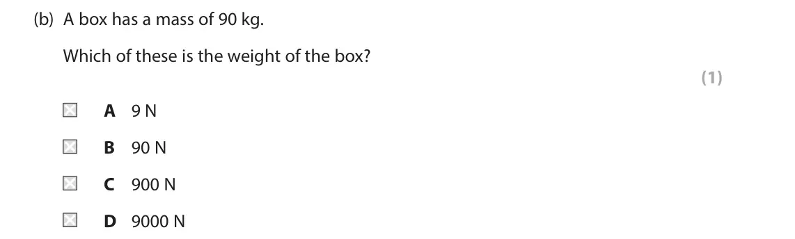 June 2024 Paper 2 Foundation, question 5(b): A box has a mass of 90 kg. Which of these is the weight of the box? (1) A 9 N B 90 N C 900 N D 9000 N