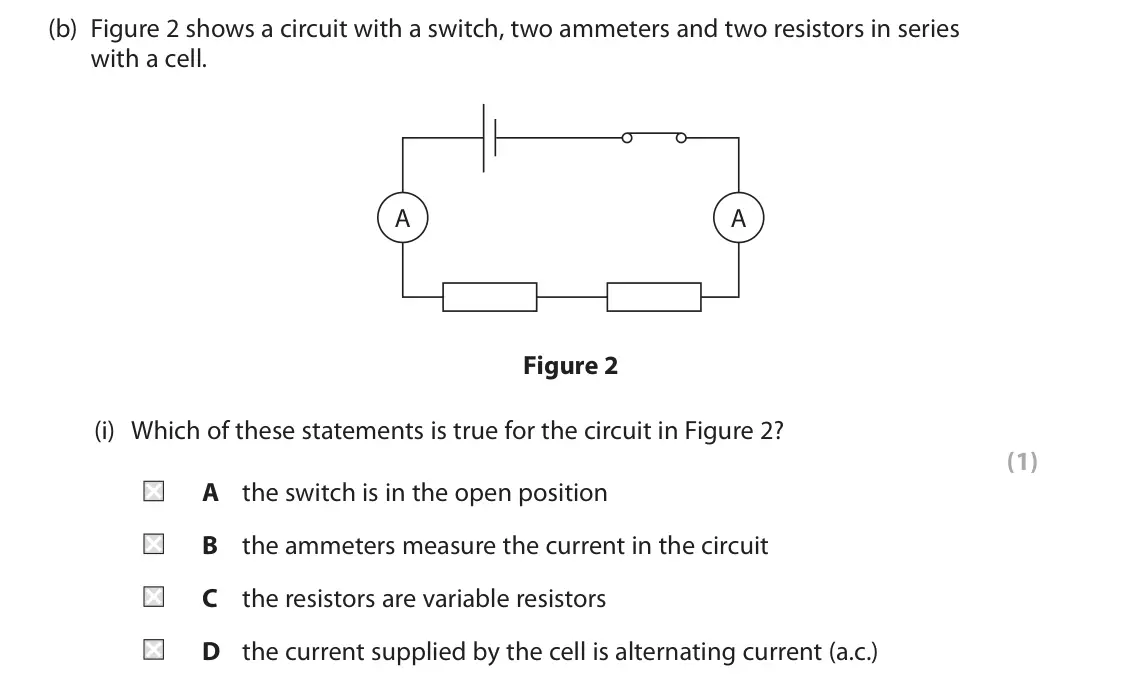 June 2025 Paper 2 Foundation, question 1(b)(i): Which of these statements is true for the circuit in Figure 2? (1) A the switch is in the open position B the ammeters measure the current in the circuit C the
