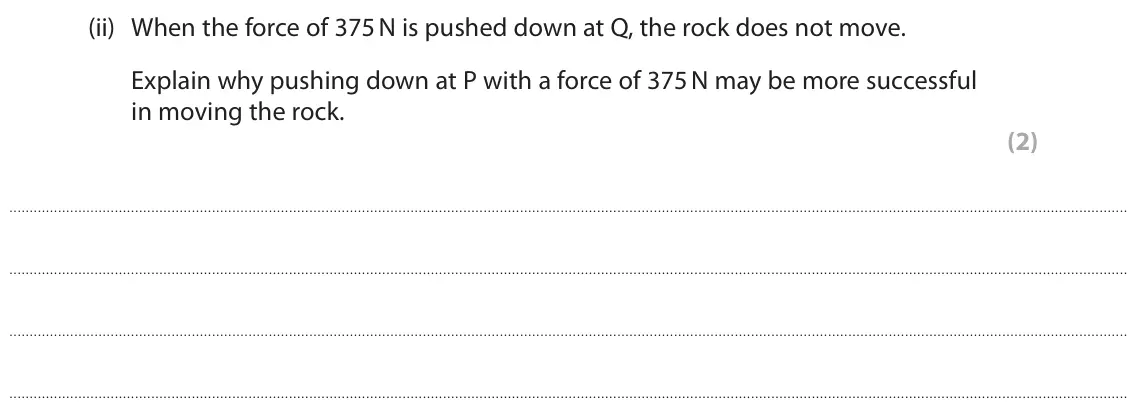 June 2025 Paper 2 Foundation, question 2(b)(ii): When the force of 375 N is pushed down at Q, the rock does not move. Explain why pushing down at P with a force of 375 N may be more successful in moving the ro