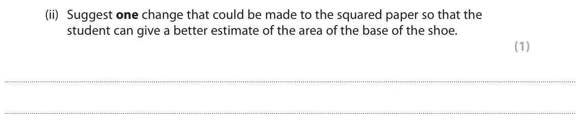 June 2025 Paper 2 Foundation, question 3(b)(ii): Suggest one change that could be made to the squared paper so that the student can give a better estimate of the area of the base of the shoe. (1)