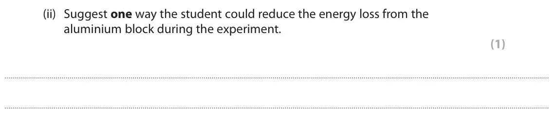 June 2025 Paper 2 Foundation, question 4(c)(ii): Suggest one way the student could reduce the energy loss from the aluminium block during the experiment. (1)