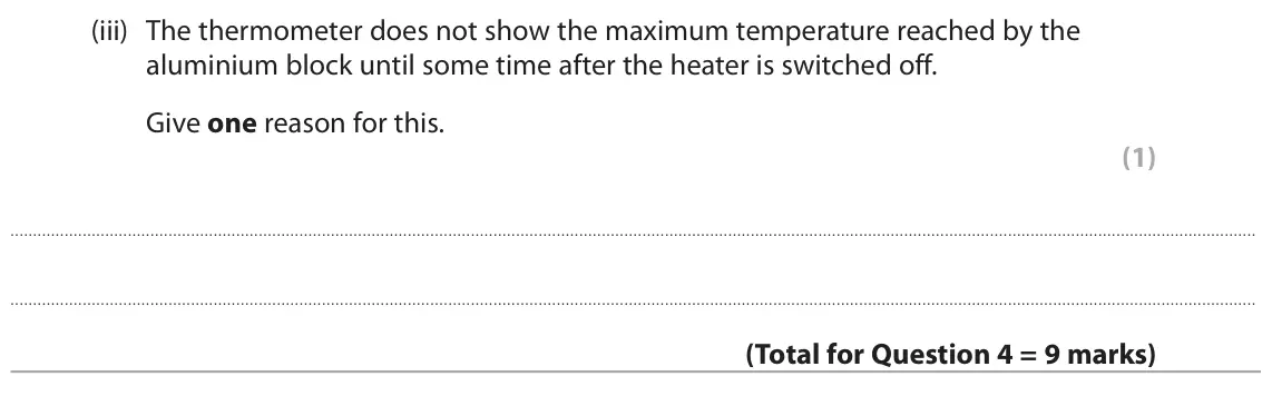 June 2025 Paper 2 Foundation, question 4(c)(iii): The thermometer does not show the maximum temperature reached by the aluminium block until some time after the heater is switched off. Give one reason for this.