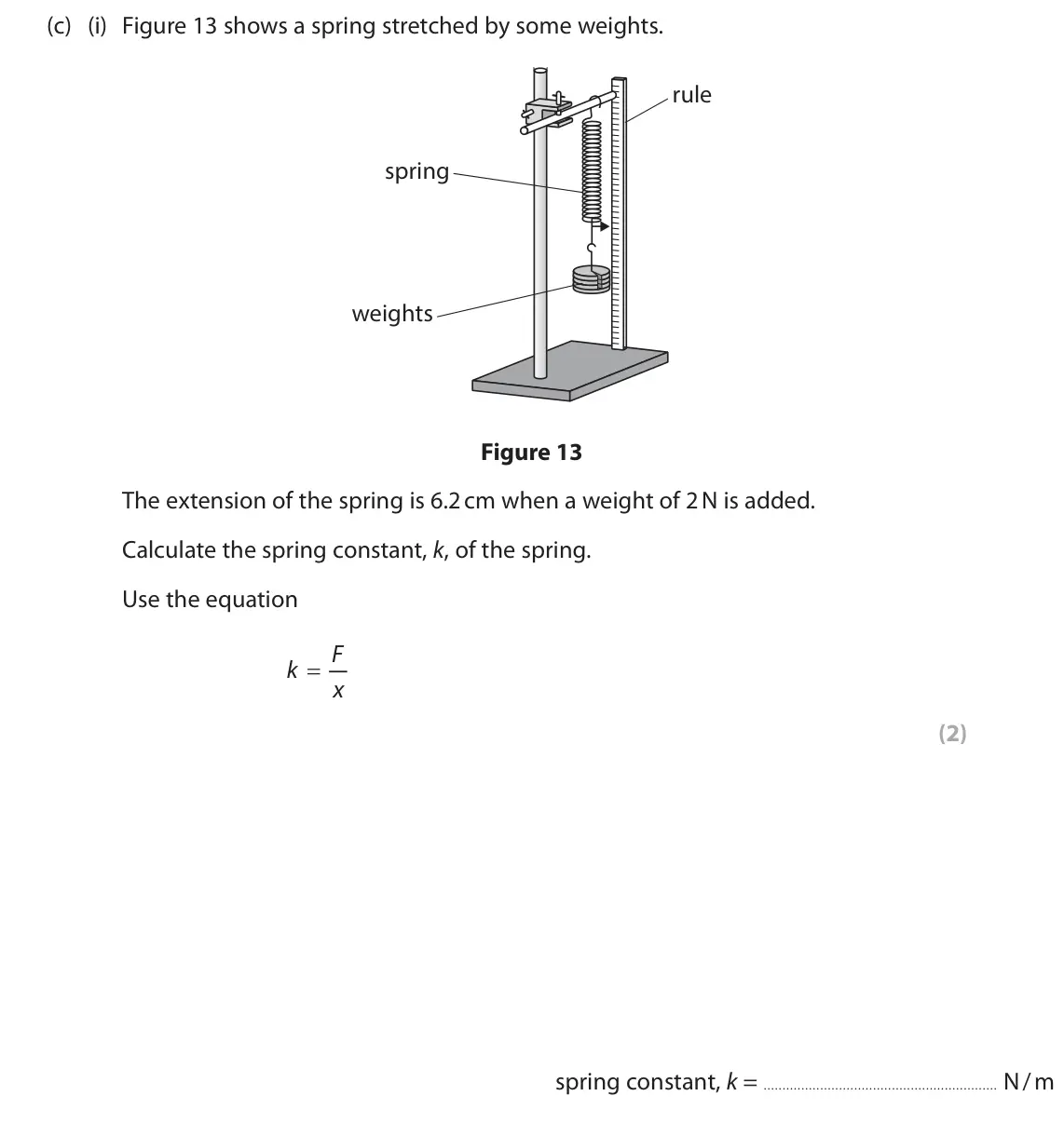 June 2025 Paper 2 Foundation, question 6(c)(i): Figure 13 shows a spring stretched by some weights. rule spring weights Figure 13 The extension of the spring is 6.2 cm when a weight of 2 N is added. Calculate