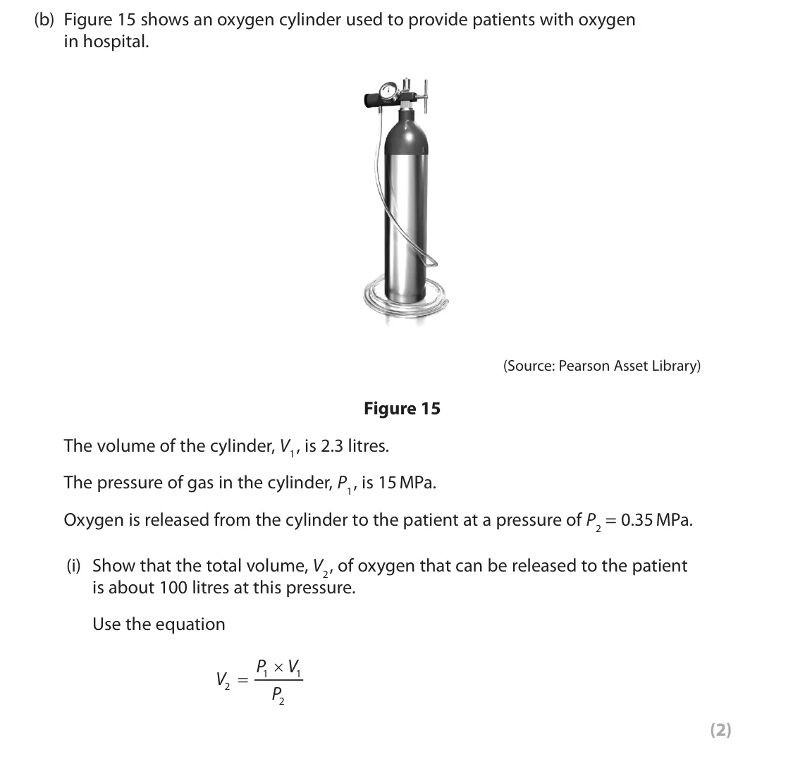 June 2025 Paper 2 Foundation, question 7(b)(i): Show that the total volume, V2 , of oxygen that can be released to the patient is about 100 litres at this pressure. Use the equation P V O V 1 1 2 P 2 (2)