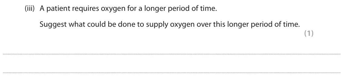 June 2025 Paper 2 Foundation, question 7(b)(iii): A patient requires oxygen for a longer period of time. Suggest what could be done to supply oxygen over this longer period of time. (1)