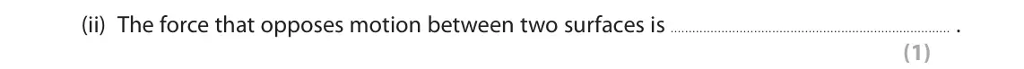 November 2021 Paper 2 Foundation, question 2(a)(ii): The force that opposes motion between two surfaces is . (1)