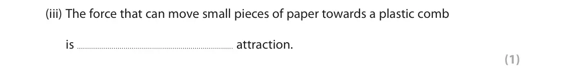 November 2021 Paper 2 Foundation, question 2(a)(iii): The force that can move small pieces of paper towards a plastic comb is attraction. (1)