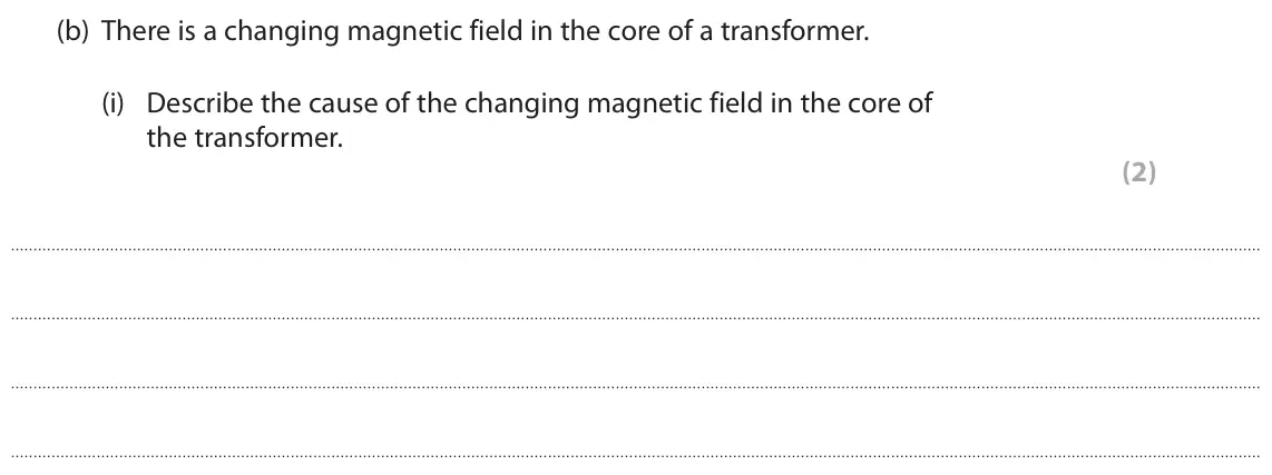 June 2019 Paper 2 Higher, question 6(b)(i): Describe the cause of the changing magnetic field in the core of the transformer. (2)