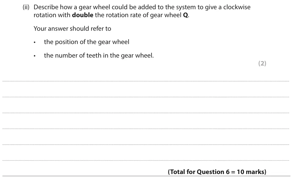 June 2024 Paper 2 Higher, question 6(c)(ii): Describe how a gear wheel could be added to the system to give a clockwise rotation with double the rotation rate of gear wheel Q. Your answer should refer to •