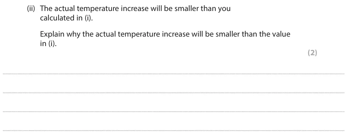 June 2024 Paper 2 Higher, question 9(c)(ii): The actual temperature increase will be smaller than you calculated in (i). Explain why the actual temperature increase will be smaller than the value in (i). (