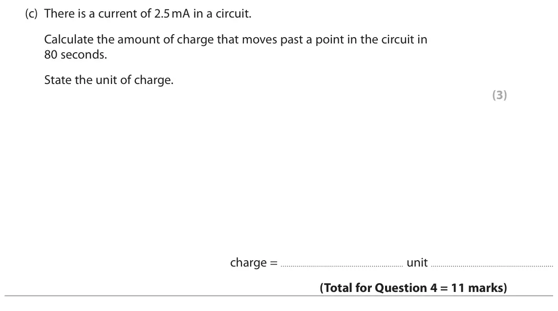 June 2025 Paper 2 Higher, question 4(c): There is a current of 2.5 mA in a circuit. Calculate the amount of charge that moves past a point in the circuit in 80 seconds. State the unit of charge. (3) ch