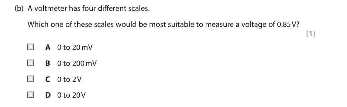 June 2025 Paper 2 Higher, question 10(b): A voltmeter has four different scales. Which one of these scales would be most suitable to measure a voltage of 0.85 V? (1) A 0 to 20 mV B 0 to 200 mV C 0 to 2