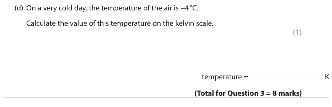 November 2021 Paper 2 Higher, question 3(d): On a very cold day, the temperature of the air is −4 °C. Calculate the value of this temperature on the kelvin scale. (1) temperature = K