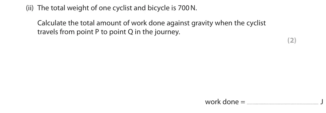 November 2021 Paper 2 Higher, question 7(a)(ii): The total weight of one cyclist and bicycle is 700 N. Calculate the total amount of work done against gravity when the cyclist travels from point P to point Q i