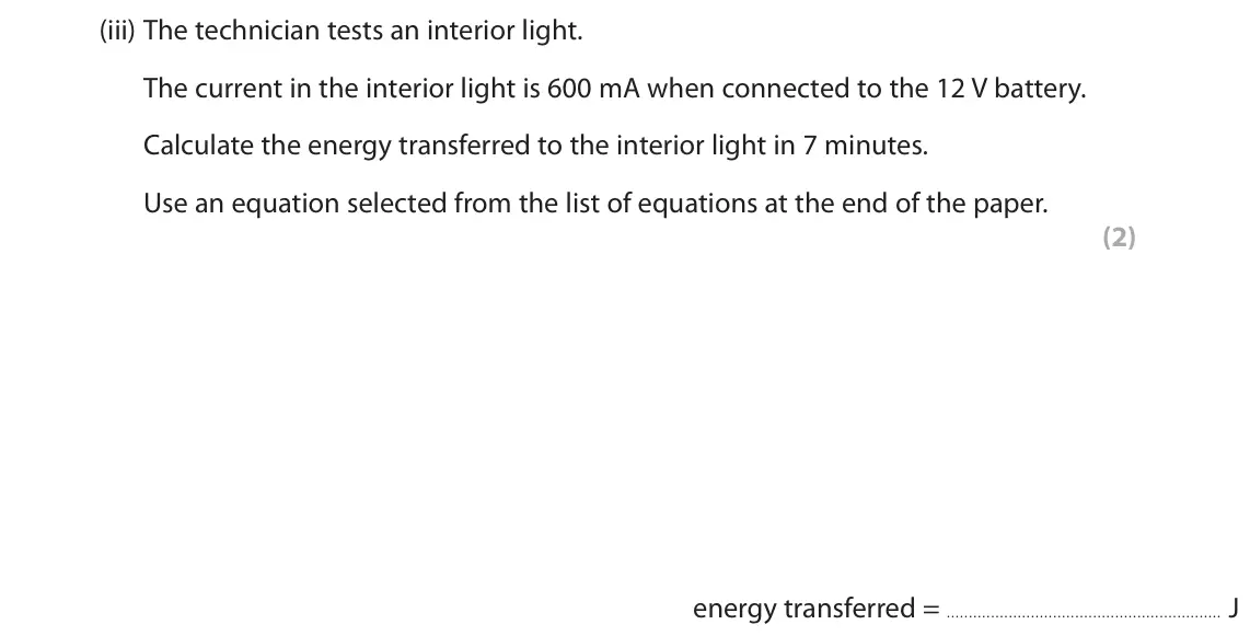 November 2021 Paper 2 Higher, question 8(a)(iii): The technician tests an interior light. The current in the interior light is 600 mA when connected to the 12 V battery. Calculate the energy transferred to the 