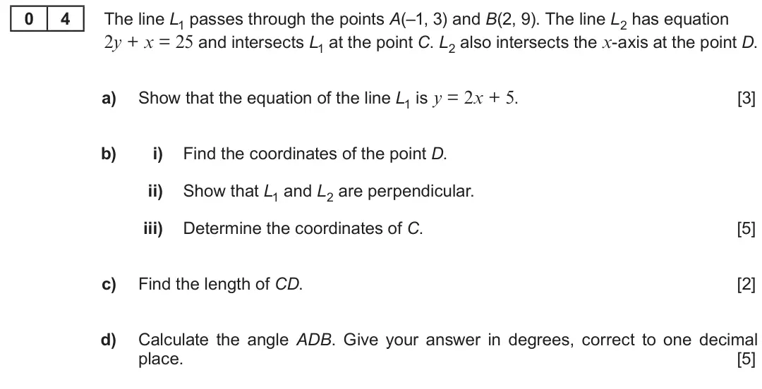 Summer 2019 AS Unit 1, question 4: 4 The line L1 passes through the points A(–1, 3) and B(2, 9). The line L2 has equation 2y + x = 25 and intersects L1 at the point C. L2 also intersects the x-ax