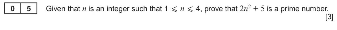 Summer 2019 AS Unit 1, question 5: 5 Given that n is an integer such that 1 X n X 4, prove that 2n2 + 5 is a prime number. [3]