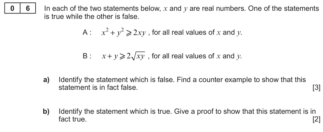 Summer 2022 AS Unit 1, question 6: 6 In each of the two statements below, x and y are real numbers. One of the statements is true while the other is false. x2 + y2 x2xy , for all real values of x