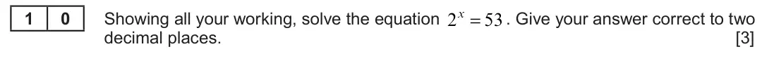 Summer 2022 AS Unit 1, question 10: Showing all your working, solve the equation 2x = 53 . Give your answer correct to two 1 0 decimal places. [3]