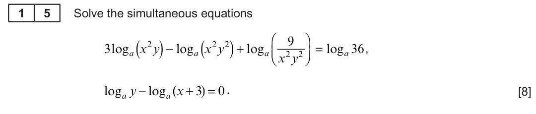 Summer 2022 AS Unit 1, question 15: 5 Solve the simultaneous equations ⎛ ⎞ ( ) − loga x2y2 ( ) + loga 9 3loga x2y ⎠⎟= loga 36 , ⎝⎜ x2y2 ( ) = 0 . loga y − loga x + 3 [8]